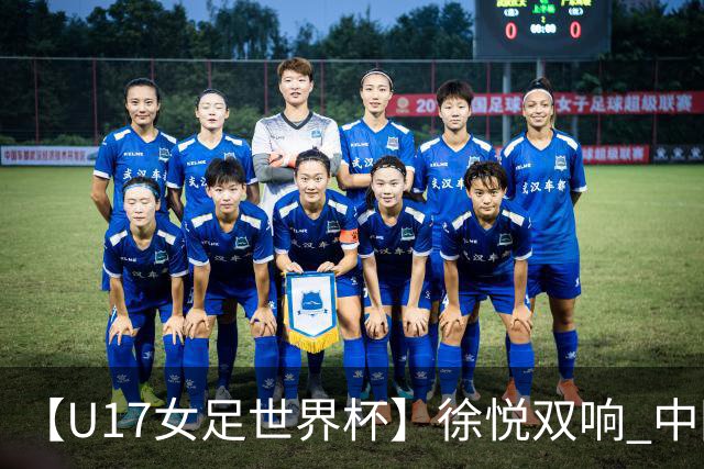 【U17女足世界杯】徐悦双响 中国队7比0萨摩亚队