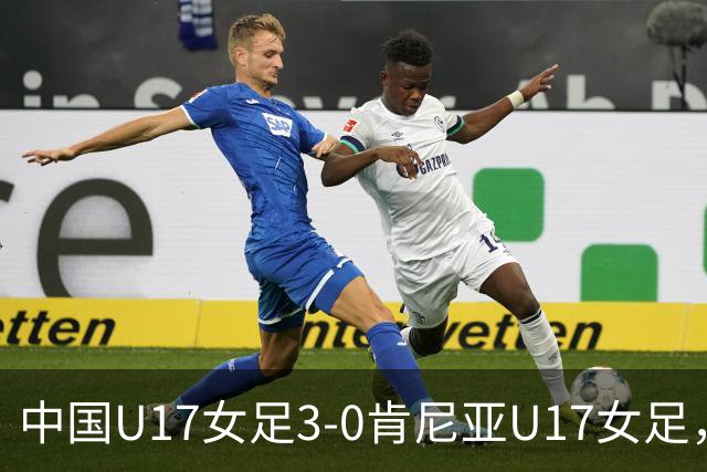 中国U17女足3-0肯尼亚U17女足，徐悦建功，徐晓棠梅开二度
