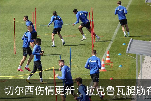 切尔西伤情更新：拉克鲁瓦腿筋存疑，多人缺阵