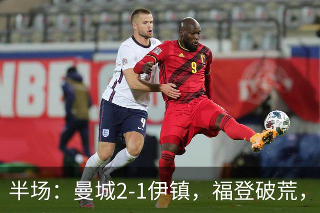 半场：曼城2-1伊镇，福登破荒，前田大然、哈兰德破门