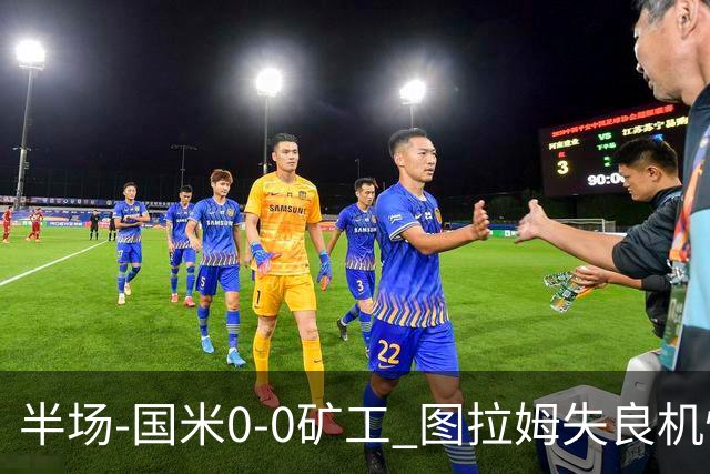 半场-国米0-0矿工 图拉姆失良机恰尔汗奥卢造险