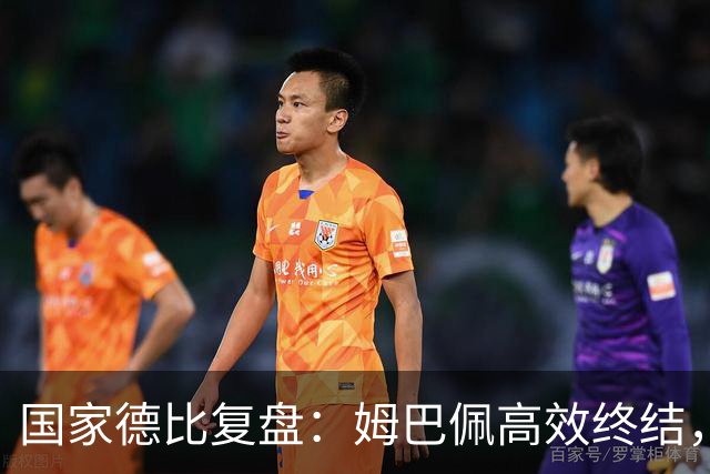 国家德比复盘：姆巴佩高效终结，巴萨难敌皇马冷酷效率