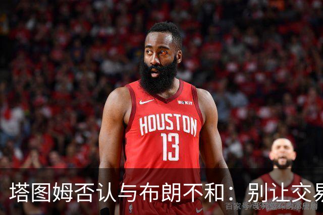 塔图姆否认与布朗不和：别让交易变成狗血剧