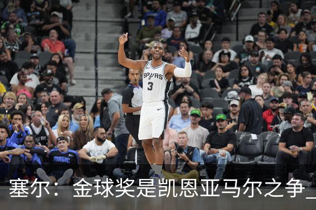 塞尔：金球奖是凯恩亚马尔之争 姆巴佩用宣传让人以为他表现出色