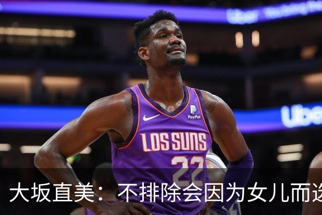 大坂直美：不排除会因为女儿而选择退役，自己距离赢得大满贯时的状态并不遥远