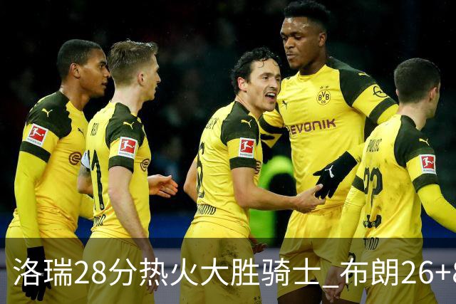洛瑞28分热火大胜骑士 布朗26+8绿军险胜雄鹿
