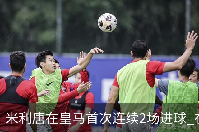 米利唐在皇马首次连续2场进球 在球队已进7球