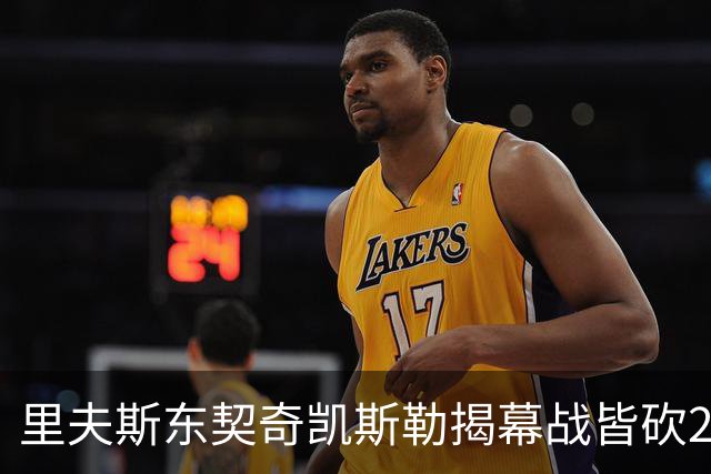里夫斯/东契奇/凯斯勒揭幕战皆砍20+！凯斯勒转发海报庆祝