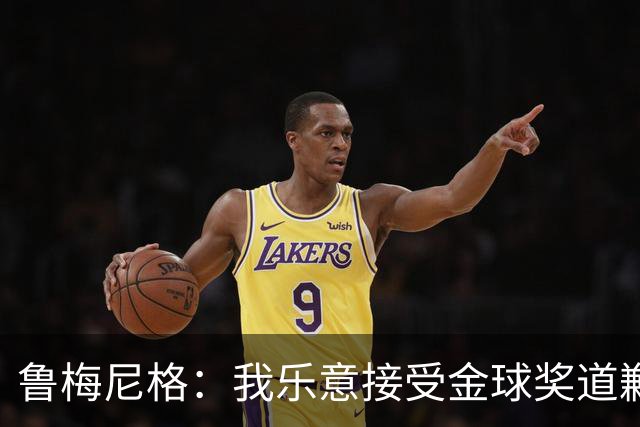 鲁梅尼格：我乐意接受金球奖道歉，毕竟这还是留在了我们家族