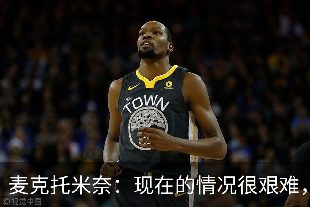 麦克托米奈：现在的情况很艰难，我们只需要闭嘴、埋头苦干