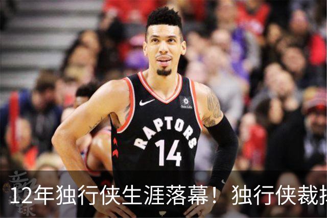 12年独行侠生涯落幕！独行侠裁掉老将鲍威尔