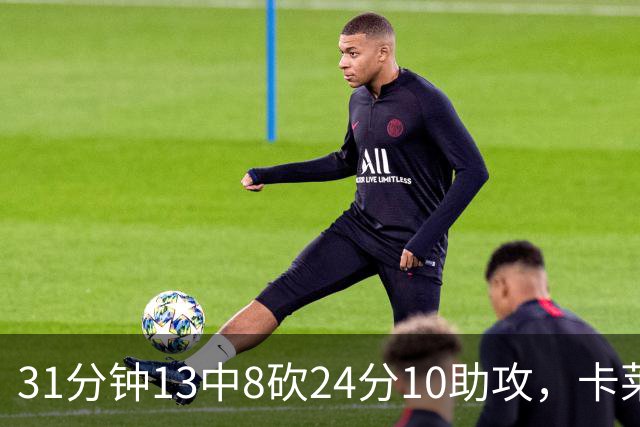 31分钟13中8砍24分10助攻，卡莱尔只说了四个字